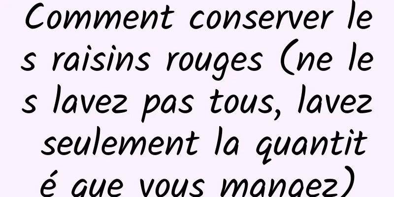 Comment conserver les raisins rouges (ne les lavez pas tous, lavez seulement la quantité que vous mangez)
