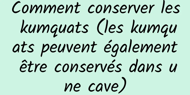 Comment conserver les kumquats (les kumquats peuvent également être conservés dans une cave)