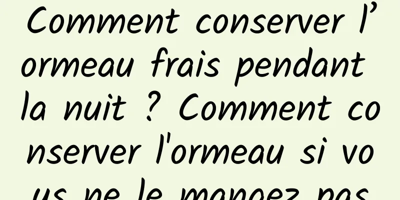 Comment conserver l’ormeau frais pendant la nuit ? Comment conserver l'ormeau si vous ne le mangez pas