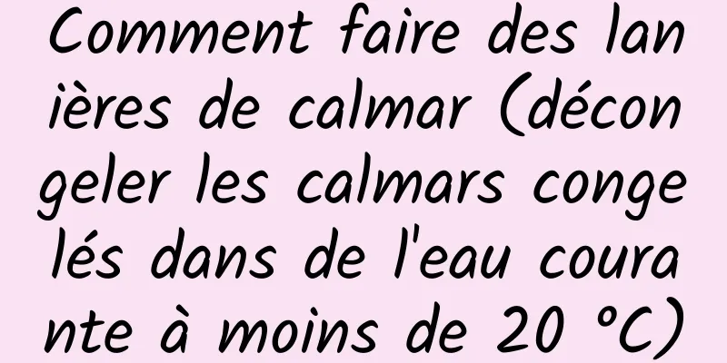 Comment faire des lanières de calmar (décongeler les calmars congelés dans de l'eau courante à moins de 20 °C)