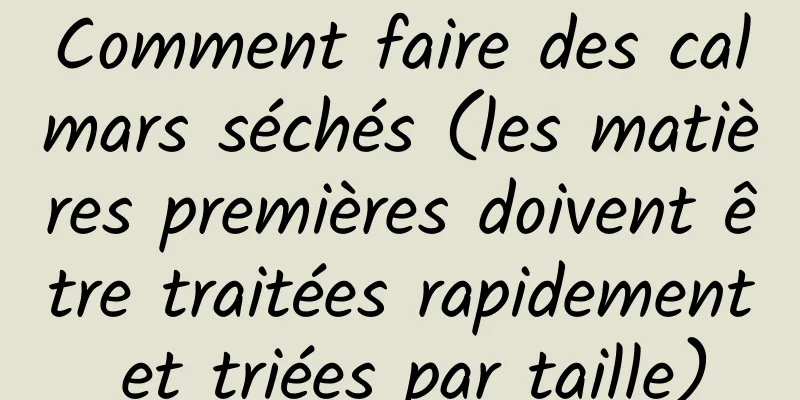 Comment faire des calmars séchés (les matières premières doivent être traitées rapidement et triées par taille)