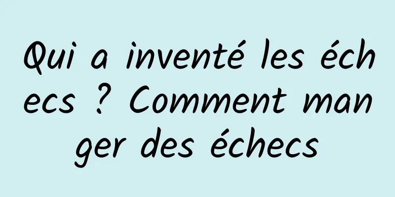 Qui a inventé les échecs ? Comment manger des échecs