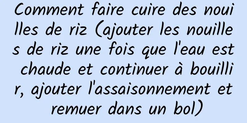 Comment faire cuire des nouilles de riz (ajouter les nouilles de riz une fois que l'eau est chaude et continuer à bouillir, ajouter l'assaisonnement et remuer dans un bol)
