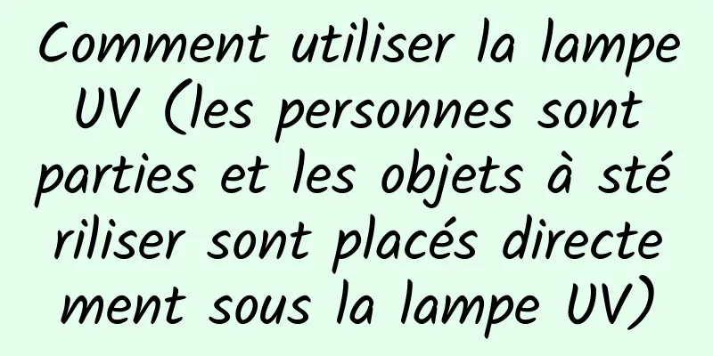 Comment utiliser la lampe UV (les personnes sont parties et les objets à stériliser sont placés directement sous la lampe UV)