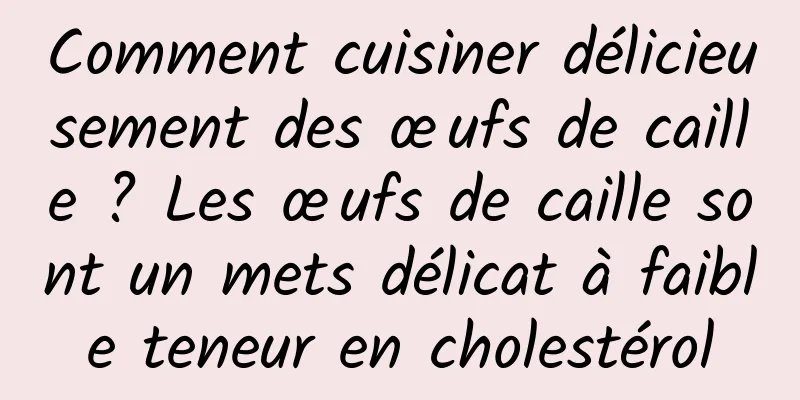 Comment cuisiner délicieusement des œufs de caille ? Les œufs de caille sont un mets délicat à faible teneur en cholestérol