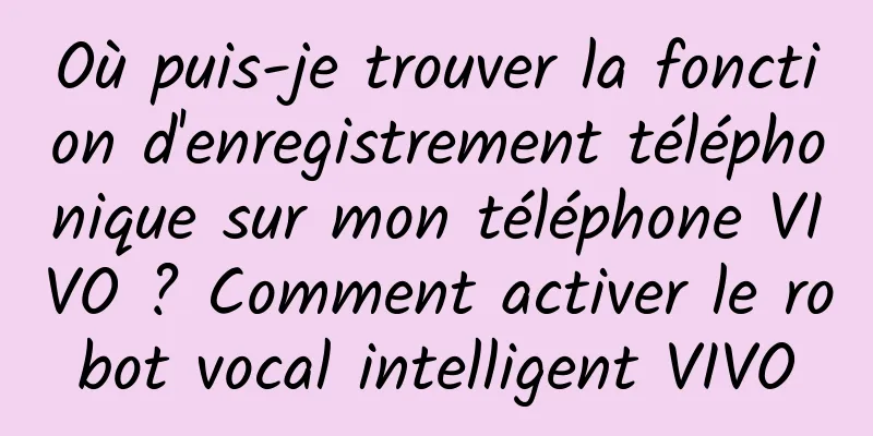 Où puis-je trouver la fonction d'enregistrement téléphonique sur mon téléphone VIVO ? Comment activer le robot vocal intelligent VIVO