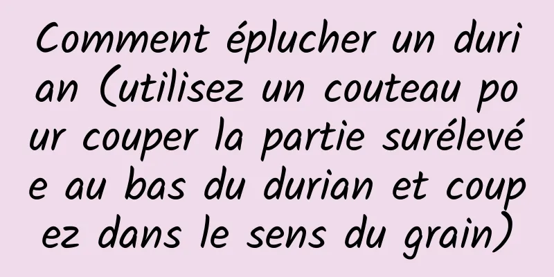 Comment éplucher un durian (utilisez un couteau pour couper la partie surélevée au bas du durian et coupez dans le sens du grain)