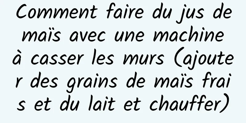 Comment faire du jus de maïs avec une machine à casser les murs (ajouter des grains de maïs frais et du lait et chauffer)