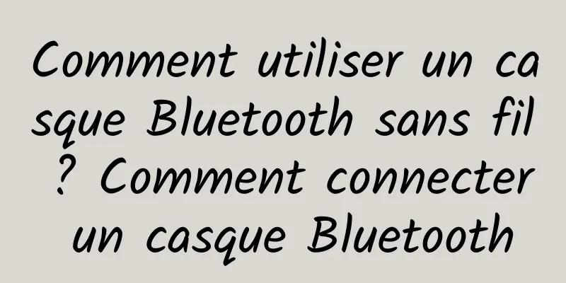 Comment utiliser un casque Bluetooth sans fil ? Comment connecter un casque Bluetooth