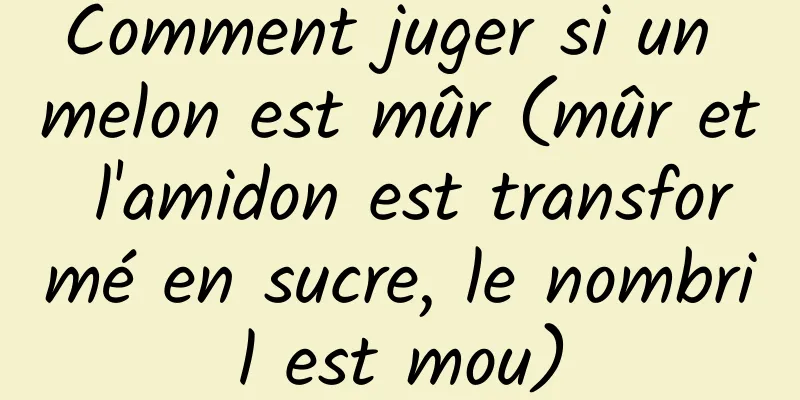 Comment juger si un melon est mûr (mûr et l'amidon est transformé en sucre, le nombril est mou)