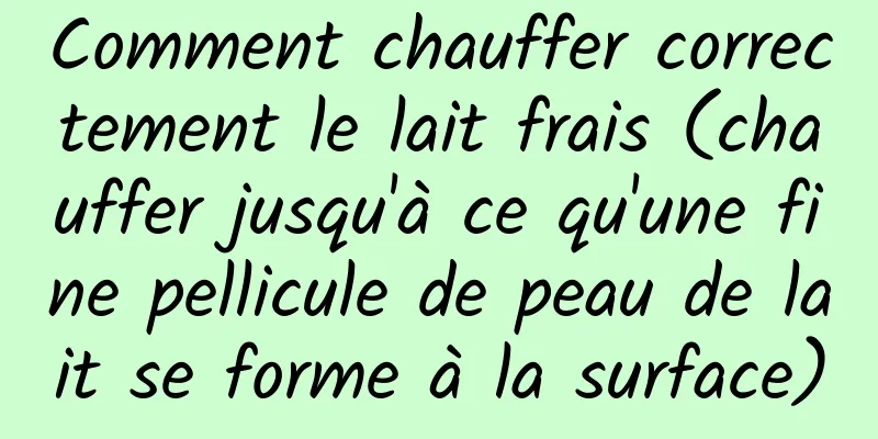 Comment chauffer correctement le lait frais (chauffer jusqu'à ce qu'une fine pellicule de peau de lait se forme à la surface)