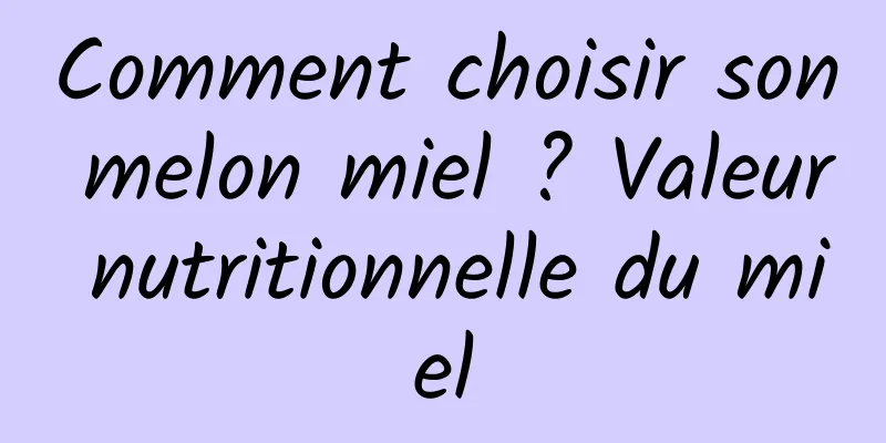 Comment choisir son melon miel ? Valeur nutritionnelle du miel