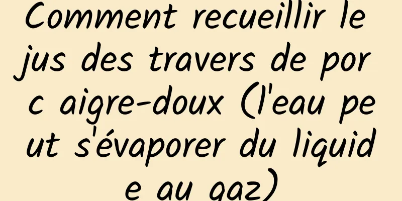 Comment recueillir le jus des travers de porc aigre-doux (l'eau peut s'évaporer du liquide au gaz)