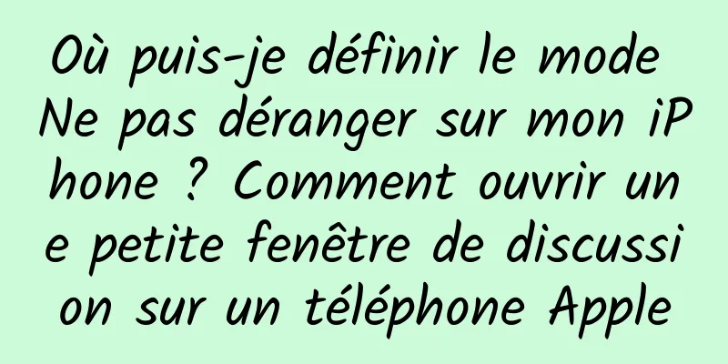 Où puis-je définir le mode Ne pas déranger sur mon iPhone ? Comment ouvrir une petite fenêtre de discussion sur un téléphone Apple