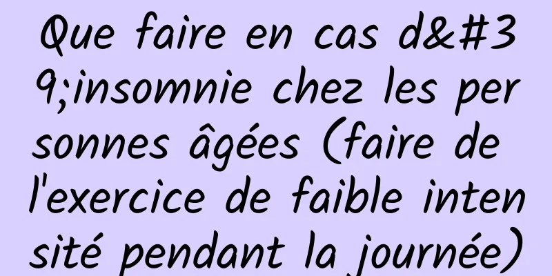Que faire en cas d'insomnie chez les personnes âgées (faire de l'exercice de faible intensité pendant la journée)