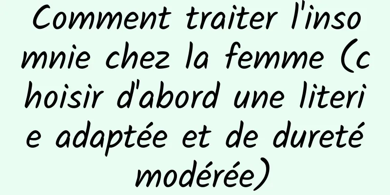 Comment traiter l'insomnie chez la femme (choisir d'abord une literie adaptée et de dureté modérée)