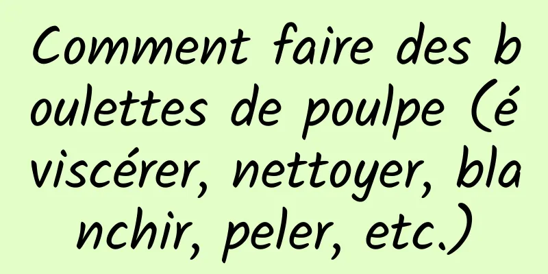 Comment faire des boulettes de poulpe (éviscérer, nettoyer, blanchir, peler, etc.)