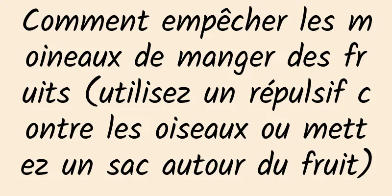 Comment empêcher les moineaux de manger des fruits (utilisez un répulsif contre les oiseaux ou mettez un sac autour du fruit)
