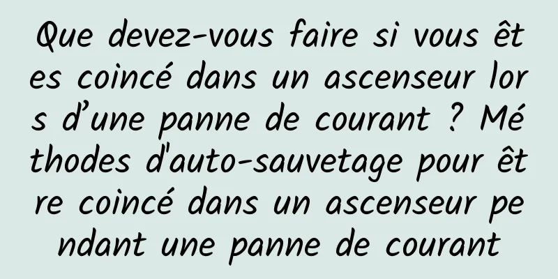 Que devez-vous faire si vous êtes coincé dans un ascenseur lors d’une panne de courant ? Méthodes d'auto-sauvetage pour être coincé dans un ascenseur pendant une panne de courant