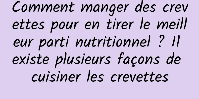 Comment manger des crevettes pour en tirer le meilleur parti nutritionnel ? Il existe plusieurs façons de cuisiner les crevettes