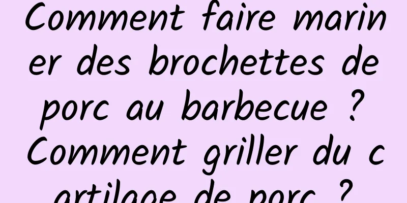Comment faire mariner des brochettes de porc au barbecue ? Comment griller du cartilage de porc ?