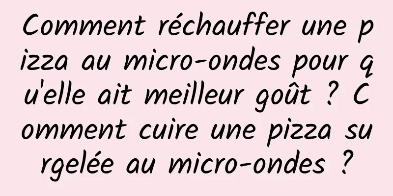 Comment réchauffer une pizza au micro-ondes pour qu'elle ait meilleur goût ? Comment cuire une pizza surgelée au micro-ondes ?