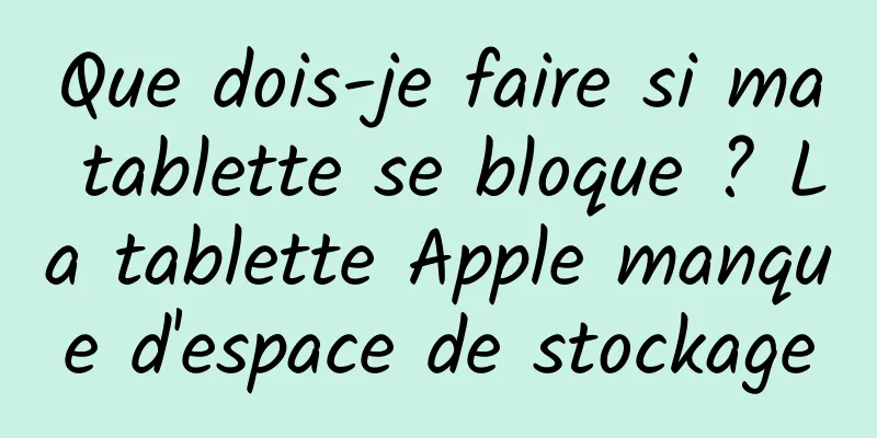 Que dois-je faire si ma tablette se bloque ? La tablette Apple manque d'espace de stockage