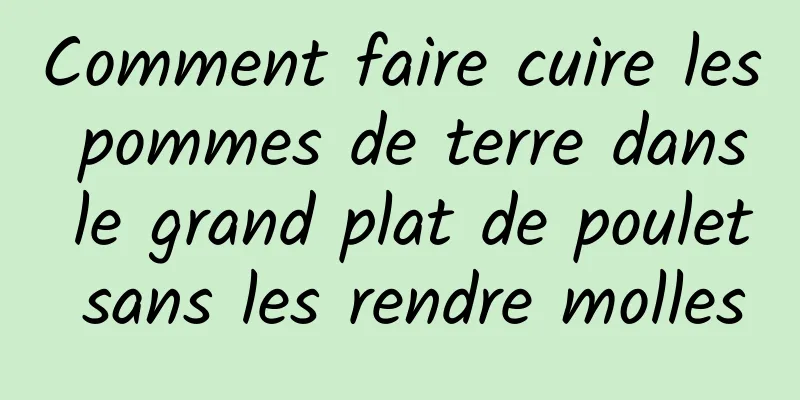 Comment faire cuire les pommes de terre dans le grand plat de poulet sans les rendre molles
