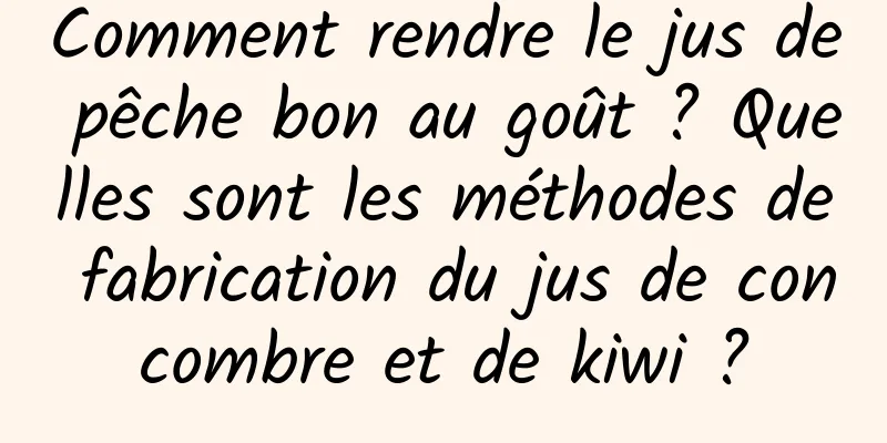 Comment rendre le jus de pêche bon au goût ? Quelles sont les méthodes de fabrication du jus de concombre et de kiwi ?