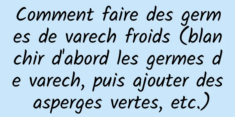 Comment faire des germes de varech froids (blanchir d'abord les germes de varech, puis ajouter des asperges vertes, etc.)