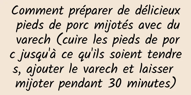 Comment préparer de délicieux pieds de porc mijotés avec du varech (cuire les pieds de porc jusqu'à ce qu'ils soient tendres, ajouter le varech et laisser mijoter pendant 30 minutes)