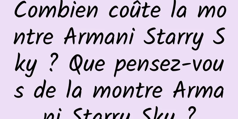 Combien coûte la montre Armani Starry Sky ? Que pensez-vous de la montre Armani Starry Sky ?
