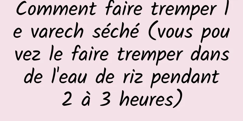 Comment faire tremper le varech séché (vous pouvez le faire tremper dans de l'eau de riz pendant 2 à 3 heures)