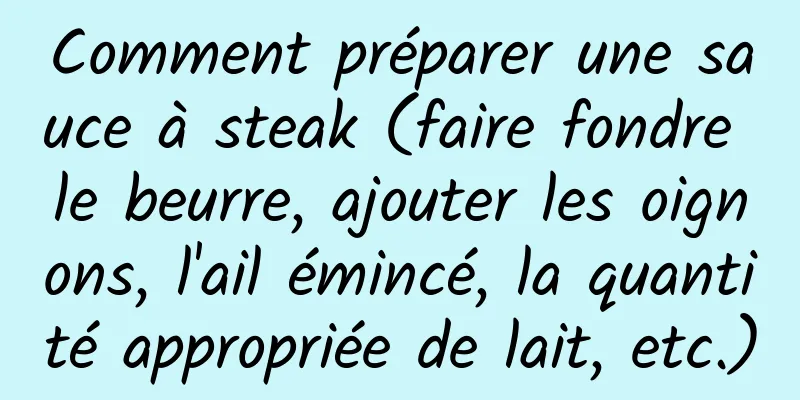 Comment préparer une sauce à steak (faire fondre le beurre, ajouter les oignons, l'ail émincé, la quantité appropriée de lait, etc.)