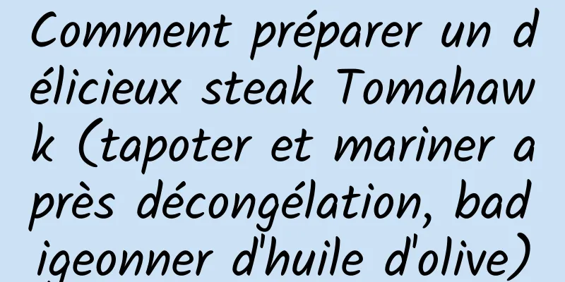 Comment préparer un délicieux steak Tomahawk (tapoter et mariner après décongélation, badigeonner d'huile d'olive)