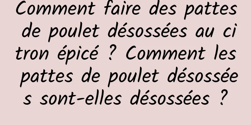 Comment faire des pattes de poulet désossées au citron épicé ? Comment les pattes de poulet désossées sont-elles désossées ?