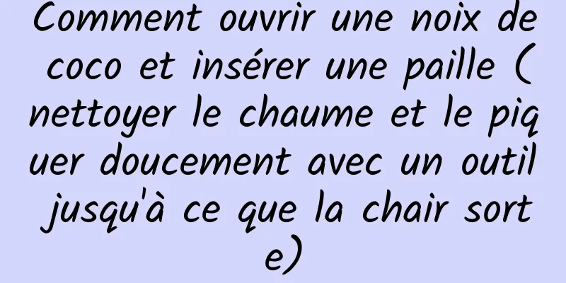 Comment ouvrir une noix de coco et insérer une paille (nettoyer le chaume et le piquer doucement avec un outil jusqu'à ce que la chair sorte)
