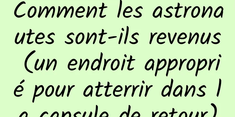 Comment les astronautes sont-ils revenus (un endroit approprié pour atterrir dans la capsule de retour)