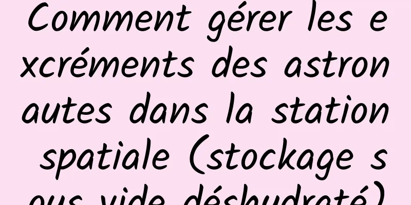 Comment gérer les excréments des astronautes dans la station spatiale (stockage sous vide déshydraté)