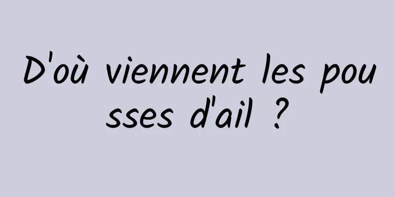 D'où viennent les pousses d'ail ?