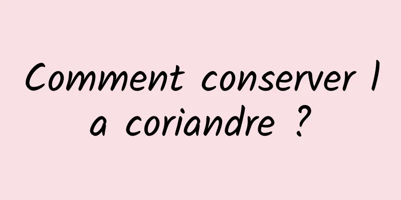 Comment conserver la coriandre ?