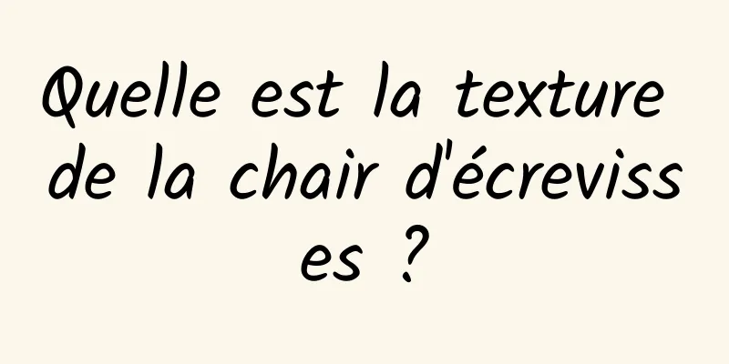 Quelle est la texture de la chair d'écrevisses ?