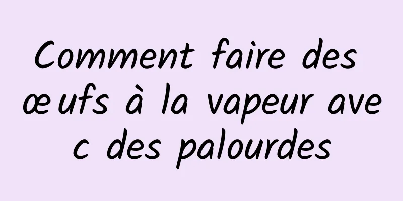 Comment faire des œufs à la vapeur avec des palourdes