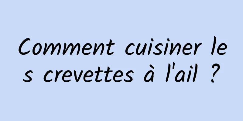 Comment cuisiner les crevettes à l'ail ?