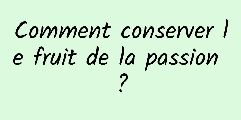 Comment conserver le fruit de la passion ?