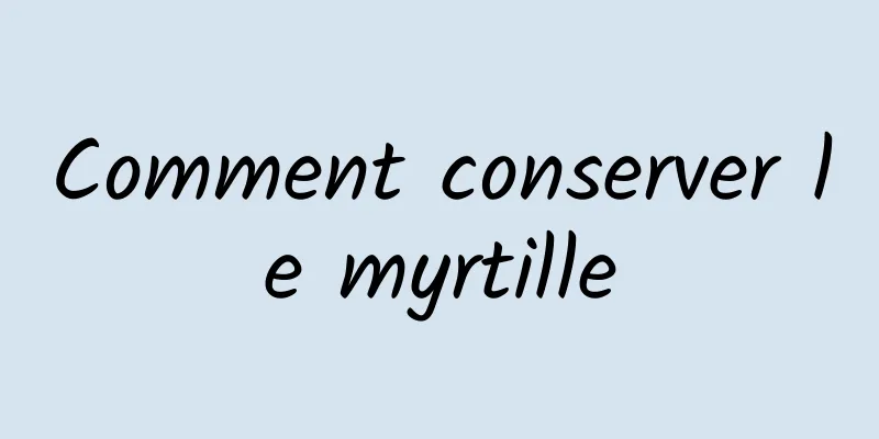 Comment conserver le myrtille