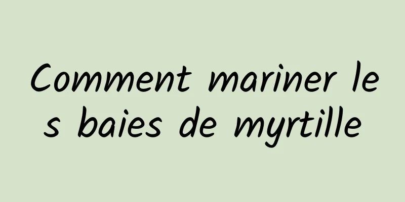 Comment mariner les baies de myrtille