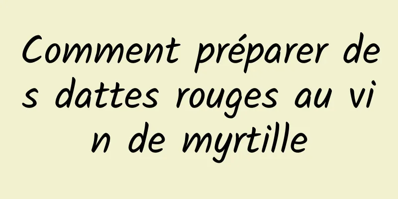 Comment préparer des dattes rouges au vin de myrtille