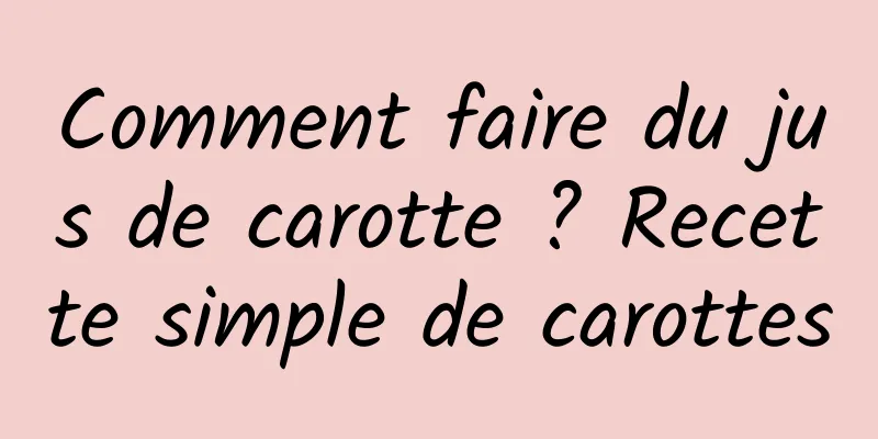 Comment faire du jus de carotte ? Recette simple de carottes