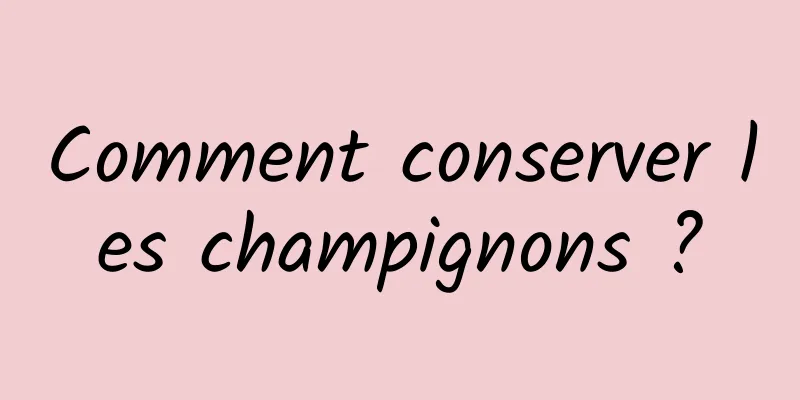 Comment conserver les champignons ?